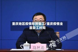 重庆地区疫情形势复工/重庆疫情全面复工时间