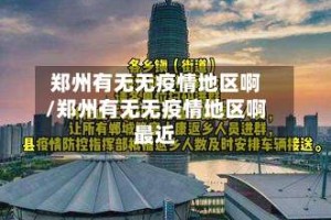 郑州有无无疫情地区啊/郑州有无无疫情地区啊最近