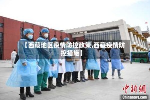 【西藏地区疫情防控政策,西藏疫情防控措施】