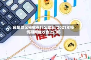 疫情地区催收有什么政策/2021年疫情期间催收会上门吗