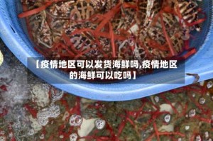 【疫情地区可以发货海鲜吗,疫情地区的海鲜可以吃吗】