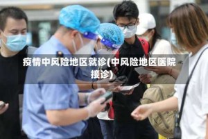 疫情中风险地区就诊(中风险地区医院接诊)