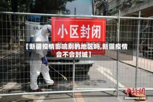 【新疆疫情影响别的地区吗,新疆疫情会不会封城】