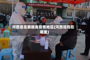 河西是否要撤离疫情地区(河西现在在哪里)