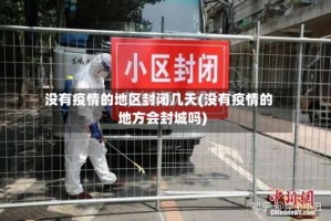 没有疫情的地区封闭几天(没有疫情的地方会封城吗)
