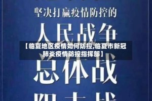 【临夏地区疫情如何防控,临夏市新冠肺炎疫情防控指挥部】