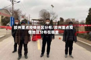 胶州重点疫情地区分布/胶州重点疫情地区分布在哪里