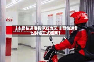 【丰网快递疫情停发地区,丰网快递什么时候正式起网】
