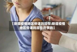【新增疫情地区停课吗现在,新增疫情地区停课吗现在开学吗】