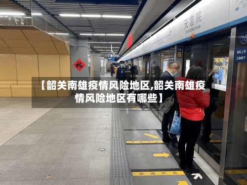 【韶关南雄疫情风险地区,韶关南雄疫情风险地区有哪些】-第2张图片