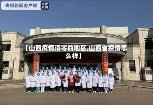 【山西疫情清零的地区,山西省疫情怎么样】-第1张图片