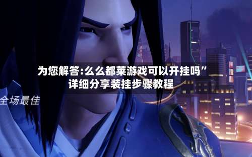 为您解答:么么都莱游戏可以开挂吗”详细分享装挂步骤教程-第1张图片