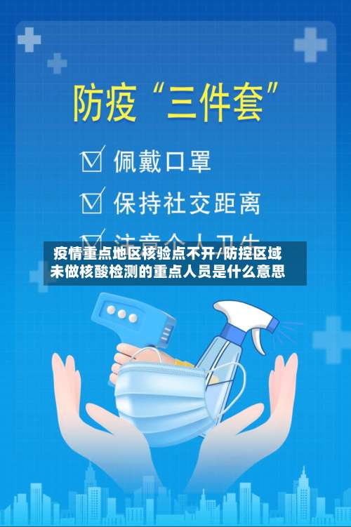 疫情重点地区核验点不开/防控区域未做核酸检测的重点人员是什么意思-第2张图片