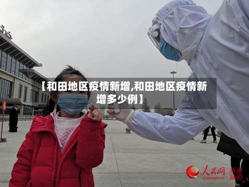 【和田地区疫情新增,和田地区疫情新增多少例】-第1张图片