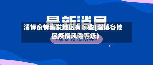 淄博疫情高发地区有哪些(淄博各地区疫情风险等级)-第1张图片