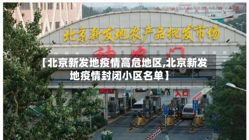 【北京新发地疫情高危地区,北京新发地疫情封闭小区名单】-第1张图片
