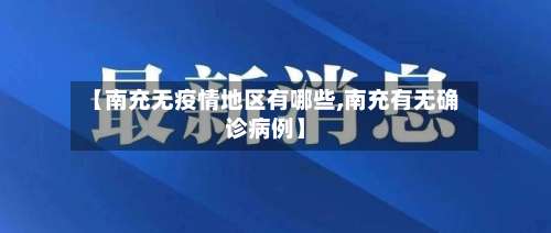 【南充无疫情地区有哪些,南充有无确诊病例】-第3张图片