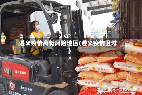 遵义疫情高低风险地区(遵义疫情区域)-第1张图片