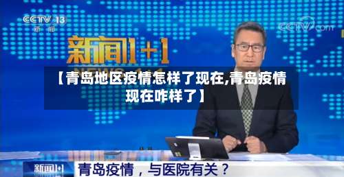 【青岛地区疫情怎样了现在,青岛疫情现在咋样了】-第1张图片