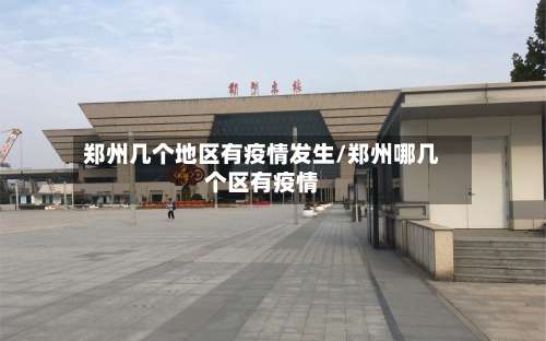 郑州几个地区有疫情发生/郑州哪几个区有疫情-第1张图片