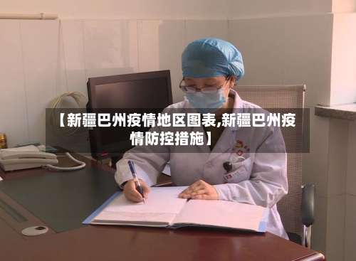 【新疆巴州疫情地区图表,新疆巴州疫情防控措施】-第1张图片