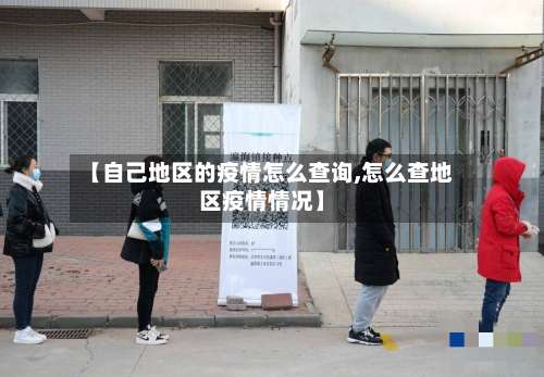 【自己地区的疫情怎么查询,怎么查地区疫情情况】-第1张图片