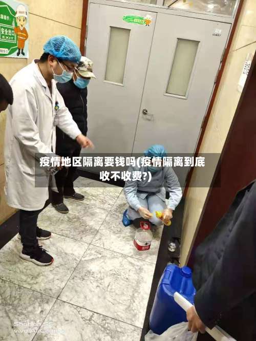 疫情地区隔离要钱吗(疫情隔离到底收不收费?)-第2张图片
