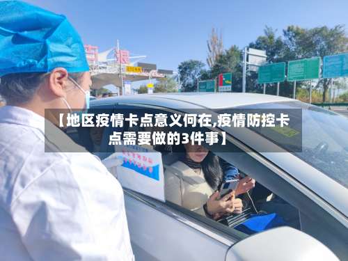 【地区疫情卡点意义何在,疫情防控卡点需要做的3件事】-第3张图片