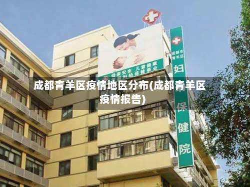 成都青羊区疫情地区分布(成都青羊区疫情报告)-第1张图片