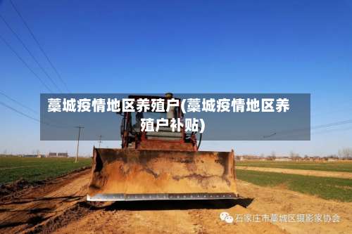 藁城疫情地区养殖户(藁城疫情地区养殖户补贴)-第1张图片