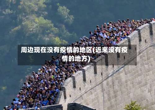 周边现在没有疫情的地区(近来没有疫情的地方)-第1张图片