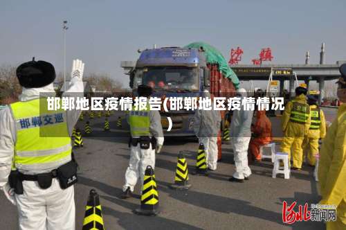 邯郸地区疫情报告(邯郸地区疫情情况)-第1张图片