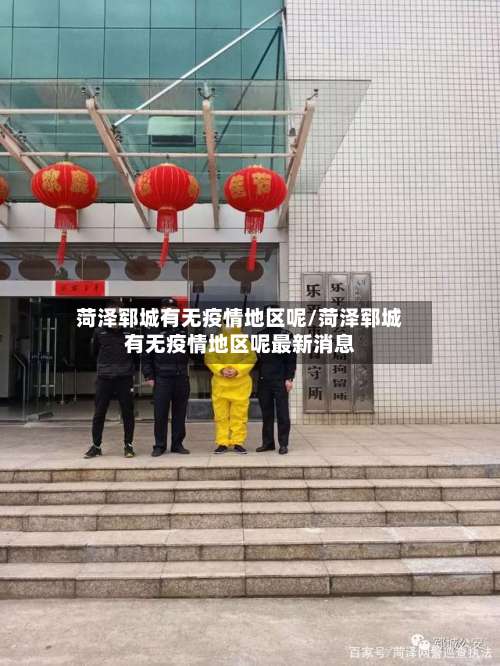 菏泽郓城有无疫情地区呢/菏泽郓城有无疫情地区呢最新消息-第1张图片