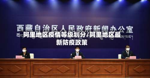 阿里地区疫情等级划分/阿里地区最新防疫政策-第2张图片
