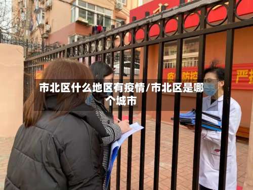 市北区什么地区有疫情/市北区是哪个城市-第1张图片