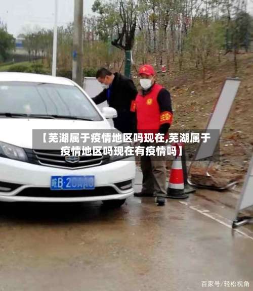 【芜湖属于疫情地区吗现在,芜湖属于疫情地区吗现在有疫情吗】-第1张图片