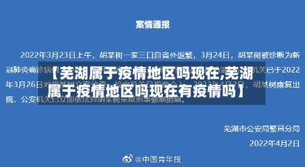 【芜湖属于疫情地区吗现在,芜湖属于疫情地区吗现在有疫情吗】-第2张图片